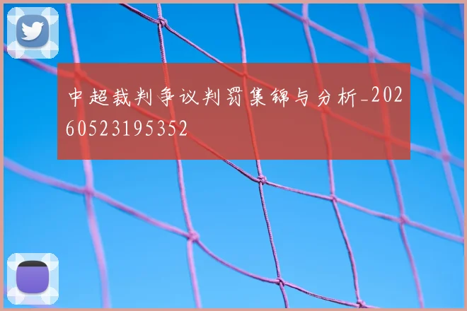 中超裁判争议判罚集锦与分析_20260523195352
