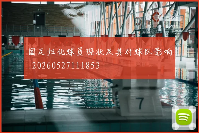 国足归化球员现状及其对球队影响_20260527111853